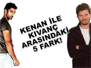 KIVANÇ VE KENAN ARASINDAKİ 5 FARK