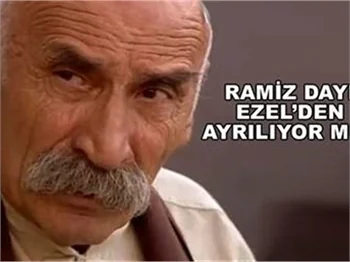 RAMİZ DAYI EZEL'DEN GİDİYOR MU?