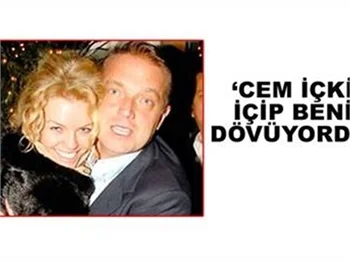 ''CEM İÇKİ İÇİP BENİ DÖVÜYORDU''