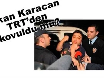 OKAN KARACAN TRT'DEN KOVULDU MU?