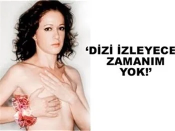'DİZİ İZLEYECEK ZAMANIM YOK'