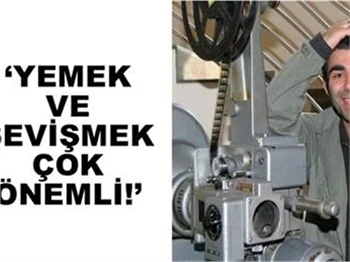 'YEMEK VE SEVİŞMEK HAYATI TATLI YAPIYOR!'