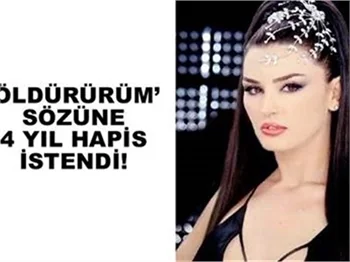 'ÖLDÜRÜRÜM' SÖZÜNE 4 YIL HAPSİ İSTENDİ