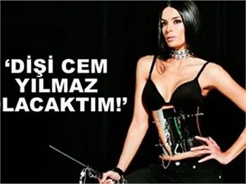 DİŞİ CEM YILMAZ OLACAKTIM
