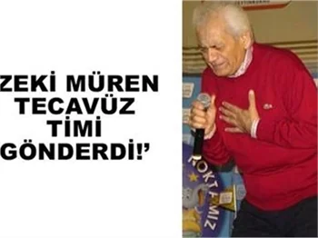 ŞENSES: ZEKİ MÜREN TECAVÜZ TİMİ GÖNDERDİ