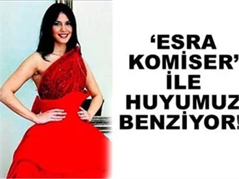 'ESRA KOMİSER' İLE HUYUMUZ BENZİYOR