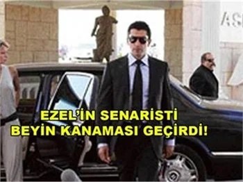 EZEL'İN SENARİSTİ BEYİN KANAMASI GEÇİRDİ