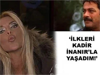 “İLKLERİ KADİR İNANIR’LA YAŞADIM”