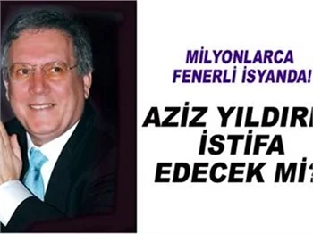 AZİZ YILDIRIM İSTİFA EDECEK Mİ?