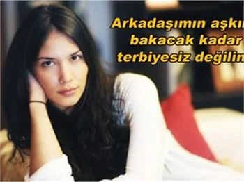 ARKADAŞIMIN AŞKINA BAKACAK KADAR TERBİYESİZ DEĞİLİM