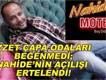 NAHİDE AÇILIŞI ERTELENDİ..