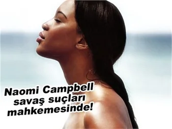 NAOMİ CAMPBELL SAVAŞ SUÇLARI MAHKEMESİNDE!