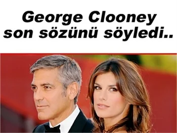 CLOONEY SON SÖZÜNÜ SÖYLEDİ!