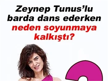 ZEYNEP TUNUSLU, BARDA NEDEN SOYUNMAK İSTEDİ?
