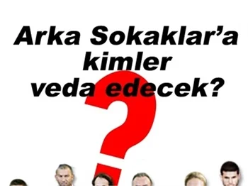 ARKA SOKAKLAR'A KİMLER VEDA EDECEK?
