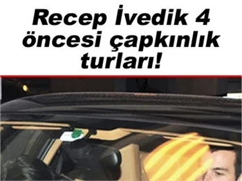 RECEP İVEDİK 4 ÖNCESİ ÇAPKINLIK TURLARI