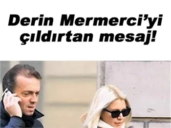 DERİN MERMERCİ'Yİ ÇILDIRTAN MESAJ!