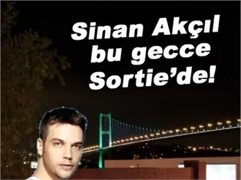 SİNAN AKÇIL BU GECE SORTİE'DE..