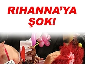 RIHANNA'YA ŞOK!