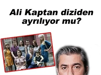ALİ KAPTAN DİZİDEN AYRILIYOR MU?