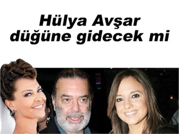 HÜLYA AVŞAR DÜĞÜNE GİDECEK Mİ?