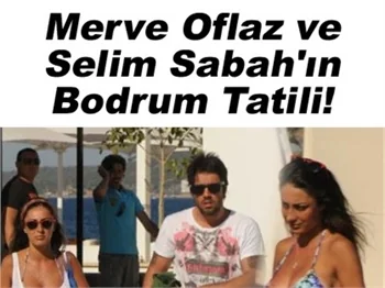 MERVE OFLAZ İLE SELİM SABAH'IN BODRUM TATİLİ!