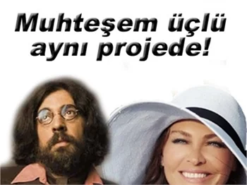 MUHTEŞEM ÜÇLÜ AYNI PROJEDE!