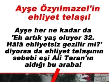 AYŞE ÖZYILMAZEL'İN EHLİYET TELAŞI!
