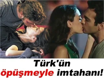 TÜRK'ÜN ÖPÜŞMEYLE İMTAHANI!