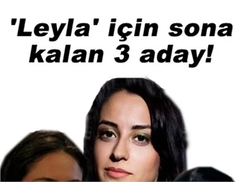 YENİ LEYLA KİM OLACAK?