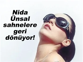 NİDA ÜNSAL SAHNELERE DÖNÜYOR..