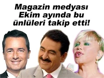 MAGAZİN MEDYASI EKİM AYINDA BU ÜNLÜLERİ TAKİP ETTİ!