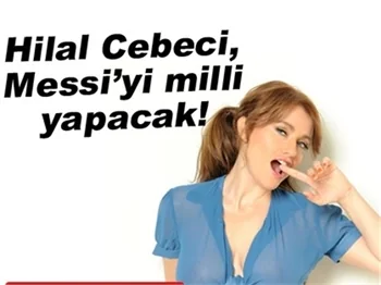 HİLAL CEBECİ, MESSI'Yİ MİLLİ YAPACAK!