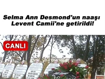 SELMA ANN DESMOND'UN NAAŞI LEVENT CAMİİ'NE GETİRİLDİ..