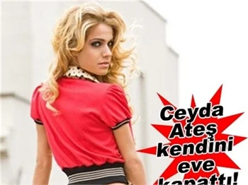 CEYDA ATEŞ KENDİNİ EVE KAPATTI!