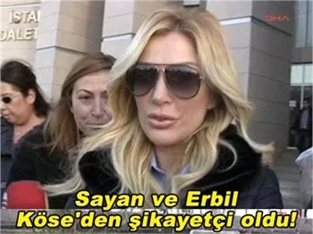 SAYAN VE ERBİL EROL KÖSE'DEN ŞİKAYETÇİ OLDU!