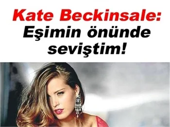 KATE BECKINSALE: EŞİMİN ÖNÜNDE SEVİŞTİM!
