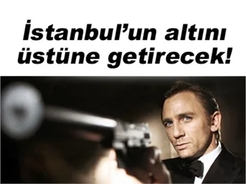 JAMES BOND'UN TÜRKİYE ÇEKİMLERİ BAŞLIYOR!