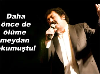 Daha öncede ölüme meydan okumuştu!