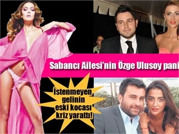 Sabancı Ailesi'nin Özge Ulusoy paniği!