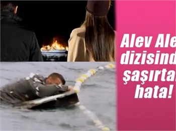Alev Alev dizisinde şaşırtan hata!