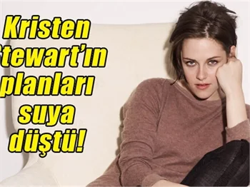 Kristen Stewart’ın planları suya düştü!