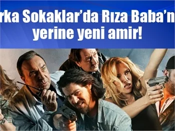 Arka Sokaklar'da Rıza Baba'nın yerine yeni amir!