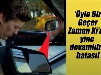 Öyle Bir Geçer Zaman Ki'de yine devamlılık hatası!