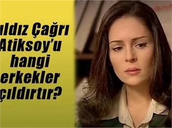 Yıldız Çağrı Atiksoy’u hangi erkekler çıldırtır?