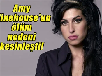 Amy Winehouse'un ölüm nedeni doğrulandı!