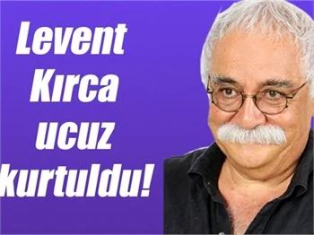 Levent Kırca ucuz kurtuldu!