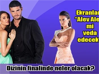 Alev Alev dizisi ekranlara nasıl veda edecek?