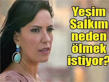 Yeşim Salkım neden ölmek istiyor?