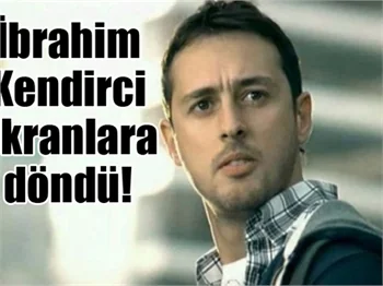 İbrahim Kendirci, ekranlara döndü!